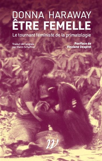 Être femelle : Le tournant féministe de la primatologie - DONNA HARAWAY
