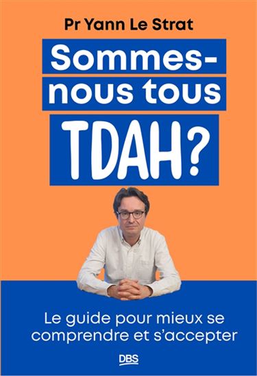 Sommes-nous tous TDAH ? : le guide pour mieux se comprendre et s'accepter - YANN LE LE STRAT