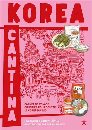 Korea cantina : carnet de voyage culinaire pour goûter la Corée du Sud - LÉA BARON & AL
