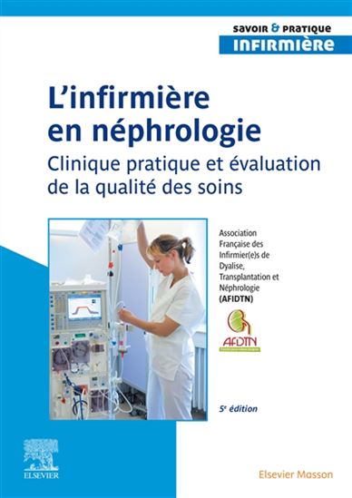 L&#39;Infirmier(e) en néphrologie : clinique pratique et évaluation de la qualité des soins 5e éd. - COLLECTIF