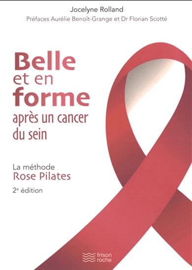Belle et en forme après un cancer du sein : la méthode Rose Pilates : 18 exercices de gymnastique pour se reconstruire en douceur 2e éd. - JOCELYNE ROLLAND