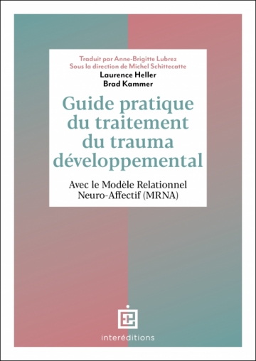 Guide pratique du traitement du trauma développemental : avec le Modèle relationnel neuro-affectif (MRNA) - LAURENCE HELLER - BRAD KAMMER