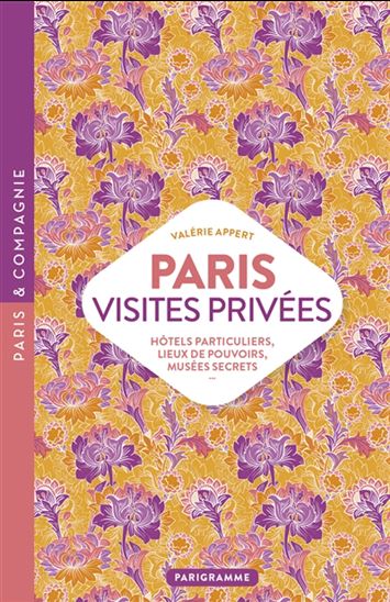 Paris, visites privées : hôtels particuliers, lieux de pouvoirs, musées secrets - VALÉRIE APPERT