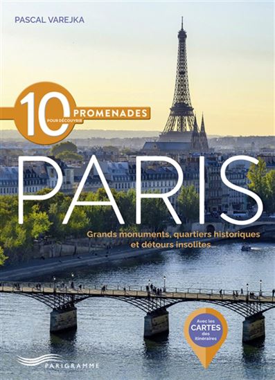 10 promenades pour découvrir Paris : grands monuments, quartiers historiques & détours insolites N. éd. - PASCAL VAREJKA