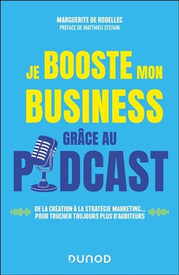Je booste mon business grâce au podcast : de la création à la stratégie marketing... pour toucher toujours plus d'auditeurs - MARGUERITE DE RODELLEC