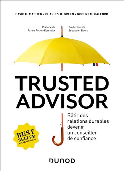Trusted Advisor : bâtir des relations durables : devenir un conseiller de confiance - DAVID H MAISTER & AL