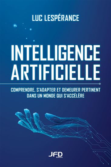 Intelligence artificielle : Comprendre, s’adapter et demeurer pertinent dans un monde qui s’accélère - LUC LESPÉRANCE