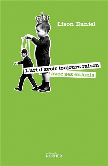 L'Art d'avoir toujours raison avec ses enfants - LISON DANIEL