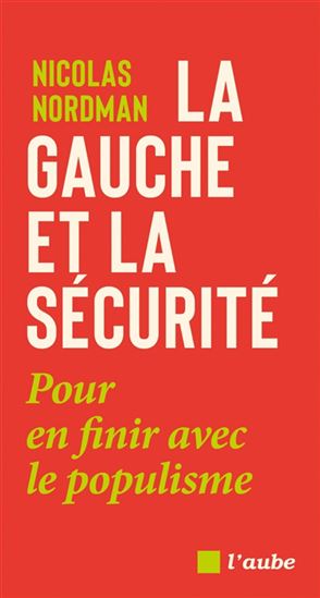 La Gauche et la sécurité : pour en finir avec le populisme - NICOLAS NORDMAN
