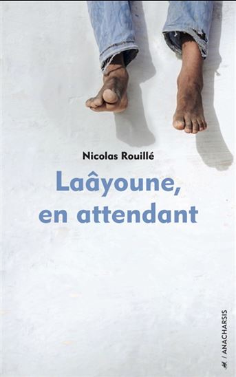 Laâyoune, en attendant - NICOLAS ROUILLÉ