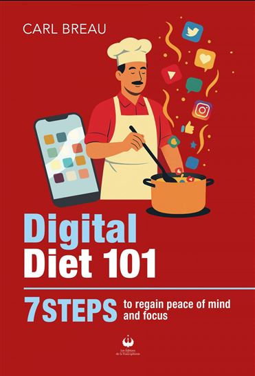 Digital diet 101 : 7 steps to regain peace of mind and focus - CARL BREAU
