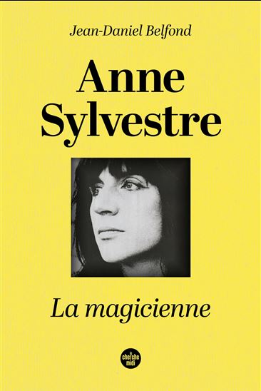 Anne Sylvestre : la magicienne - JEAN BELFOND