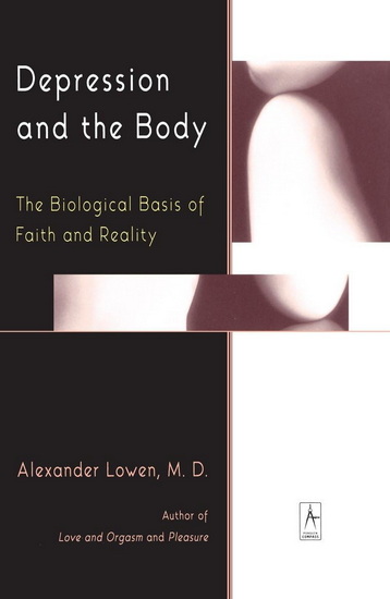 Depression and the Body: The Biological Basis of Faith and Reality - ALEXANDER LOWEN