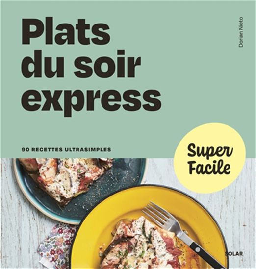 Plats du soir express : 90 recettes ultrasimples N. éd. - DORIAN NIETO
