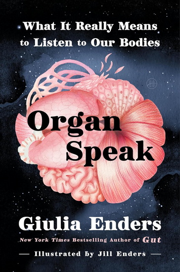 Organ Speak : What It Really Means to Listen to Our Bodies - GIULIA ENDERS - JILL ENDERS