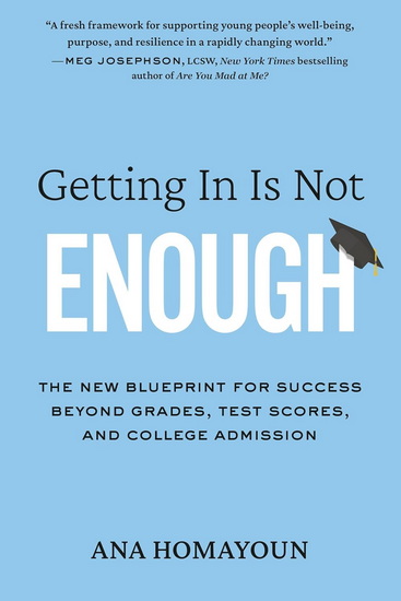 Getting In Is Not Enough: The New Blueprint for Success Beyond Grades, Test Scores, and College Admission - ANA HOMAYOUN