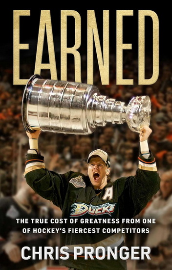 Earned : The True Cost of Greatness fron One of Hockey's Fiercest Competitors - CHRIS PRONGER