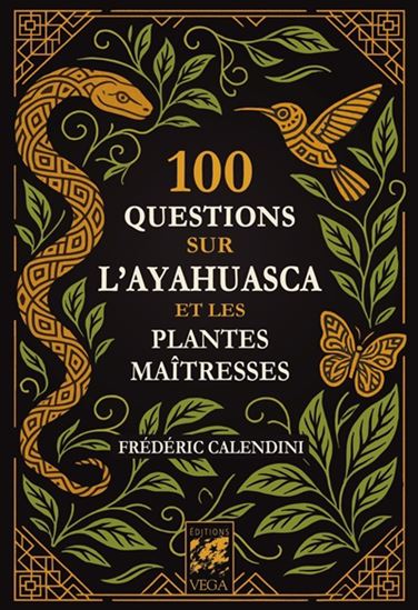 100 questions sur l'ayahuasca et les plantes maîtresses - FRÉDÉRIC CALENDINI