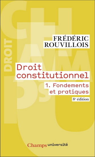 Droit constitutionnel, Vol. 1. Fondements et pratiques N. éd. - FRÉDÉRIC ROUVILLOIS