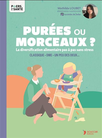Purées ou morceaux ? : classique, DME, un peu des deux... : la diversification alimentaire pas à pas sans stress - MATHILDE LOUBET