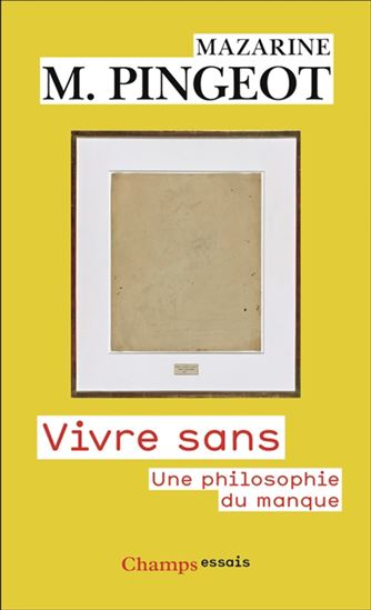 MAZARINE M PINGEOT - Vivre sans : une philosophie du manque