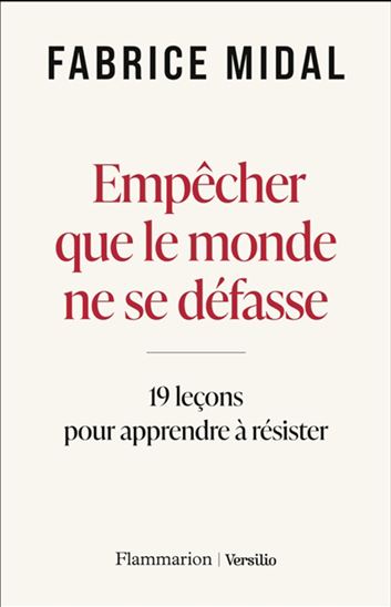 Empêcher que le monde ne se défasse : 19 leçons de philosophie pratique pour apprendre à résister - FABRICE MIDAL