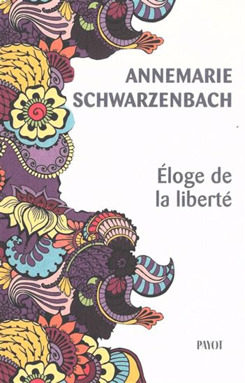 Éloge de la liberté - ANNEMARIE SCHWARZENBACH