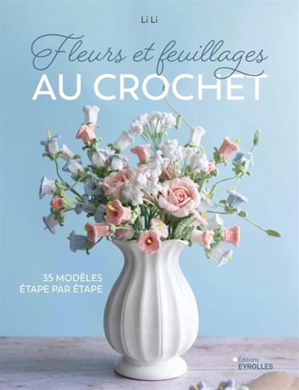 Fleurs et feuillages au crochet : 35 modèles étape par étape - LI LI