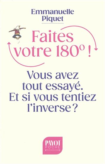 Faites votre 180° ! : vous avez tout essayé, et si vous tentiez l'inverse ? N. éd. - EMMANUELLE PIQUET