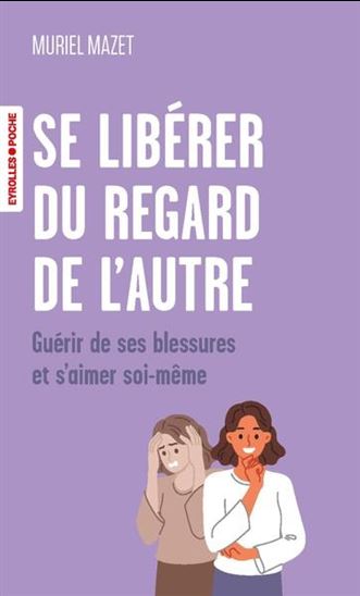 Se libérer enfin du regard de l'autre : guérir de ses blessures et s'aimer soi-même - MURIEL MAZET