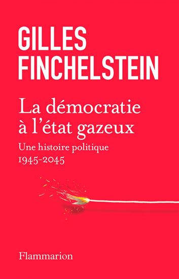 La Démocratie à l'état gazeux : une histoire politique : 1945-2045 - GILLES FINCHELSTEIN