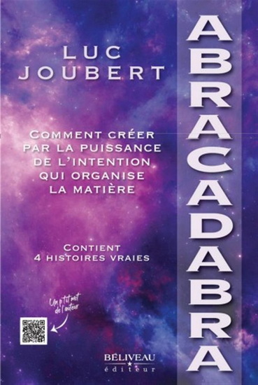 Abracadabra : Comment créer par la puissance de l’intention qui organise la matière - LUC JOUBERT