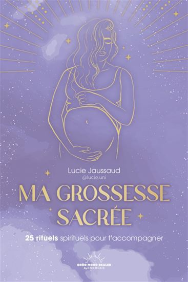 Ma grossesse sacrée : 25 rituels pour t'accompagner - LUCIE JAUSSAUD