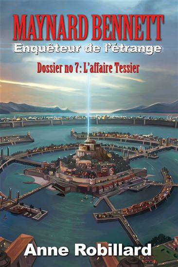Maynard Bennett, enquêteur de l'étrange - Dossier no 7 : L'affaire Tessier - ANNE ROBILLARD