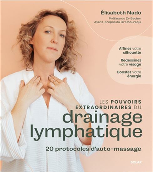 Les Pouvoirs extraordinaires du drainage lymphatique : 25 protocoles d'auto-massages - ELISABETH NADO