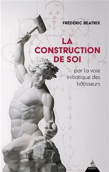 La Construction de soi : par la voie initiatique des bâtisseurs - FRÉDÉRIC BEATRIX