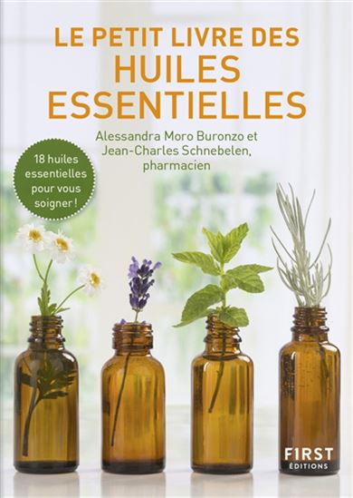 Le Petit livre des huiles essentielles : les 18 huiles essentielles pour vous soigner ! N. éd. - ALESSANDRA MORO-BURONZO - JEAN-CHARLES SCHNEBELEN