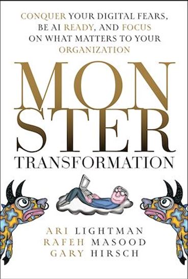 Monster Transformation: Conquer Your Digital Fears, Be AI Ready, and Focus on What Matters to Your Organization - ARI LIGHTMAN - RAFEH MASOOD