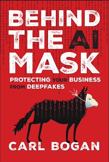Behind the AI Mask: Protecting Your Business from Deepfakes - CARL BOGAN