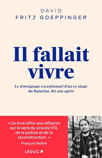 Il fallait vivre : le témoignage exceptionnel d'un ex-otage du Bataclan, dix ans après - DAVID FRITZ GOEPPINGER
