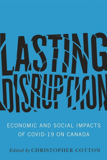 Lasting Disruption: Economic and Social Impacts of COVID-19 on Canada - CHRISTOPHER COTTON