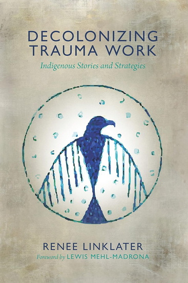 Decolonizing Trauma Work: Indigenous Stories and Strategies - RENEE LINKLATER