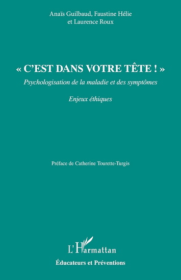 C'est dans votre tête ! : psychologisation de la maladie et des symptômes : enjeux éthiques - ANAÏS GUILBAUD & AL