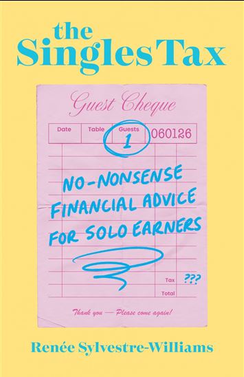 The Singles Tax: No-Nonsense Financial Advice for Solo Earners - RENÉE SYLVESTRE-WILLIAMS