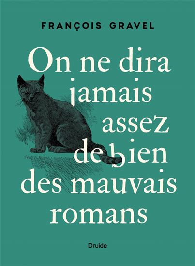 On ne dira jamais assez de bien des mauvais romans - FRANÇOIS GRAVEL