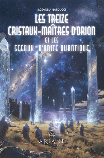 Les Treize Cristaux-Maîtres d'Orion et les sceaux d'unité quantique - ROSANNA NARDUCCI