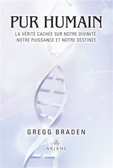 Pur humain : la vérité cachée sur notre divinité, notre puissance et notre destinée - GREGG BRADEN