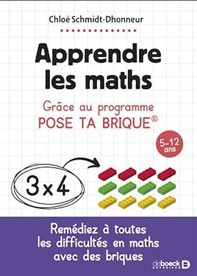Apprendre les maths : grâce au programme Pose ta brique : 5-12 ans - CHLOÉ SCHMIDT-DHONNEUR