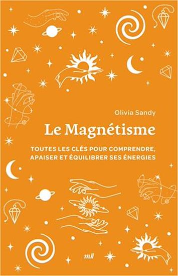 Le Magnétisme : Toutes les clés pour comprendre, apaiser et équilibrer ses énergies - OLIVIA SANDY