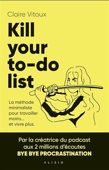 Kill your to-do list : La méthode minimaliste pour travailler moins... et vivre plus - CLAIRE VITOUX
